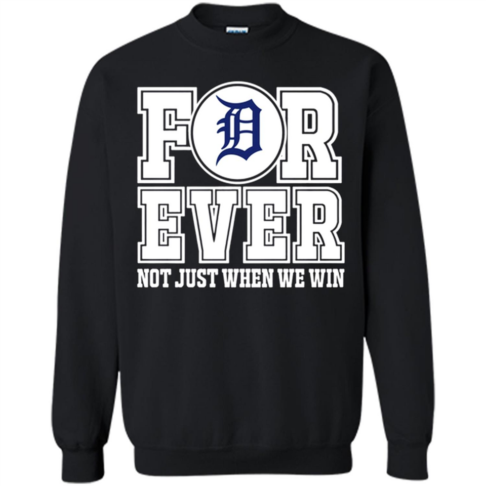 Detroit Tigers Forever For ever not just when we win - Sweatshirt