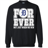 Detroit Tigers Forever For ever not just when we win - Sweatshirt