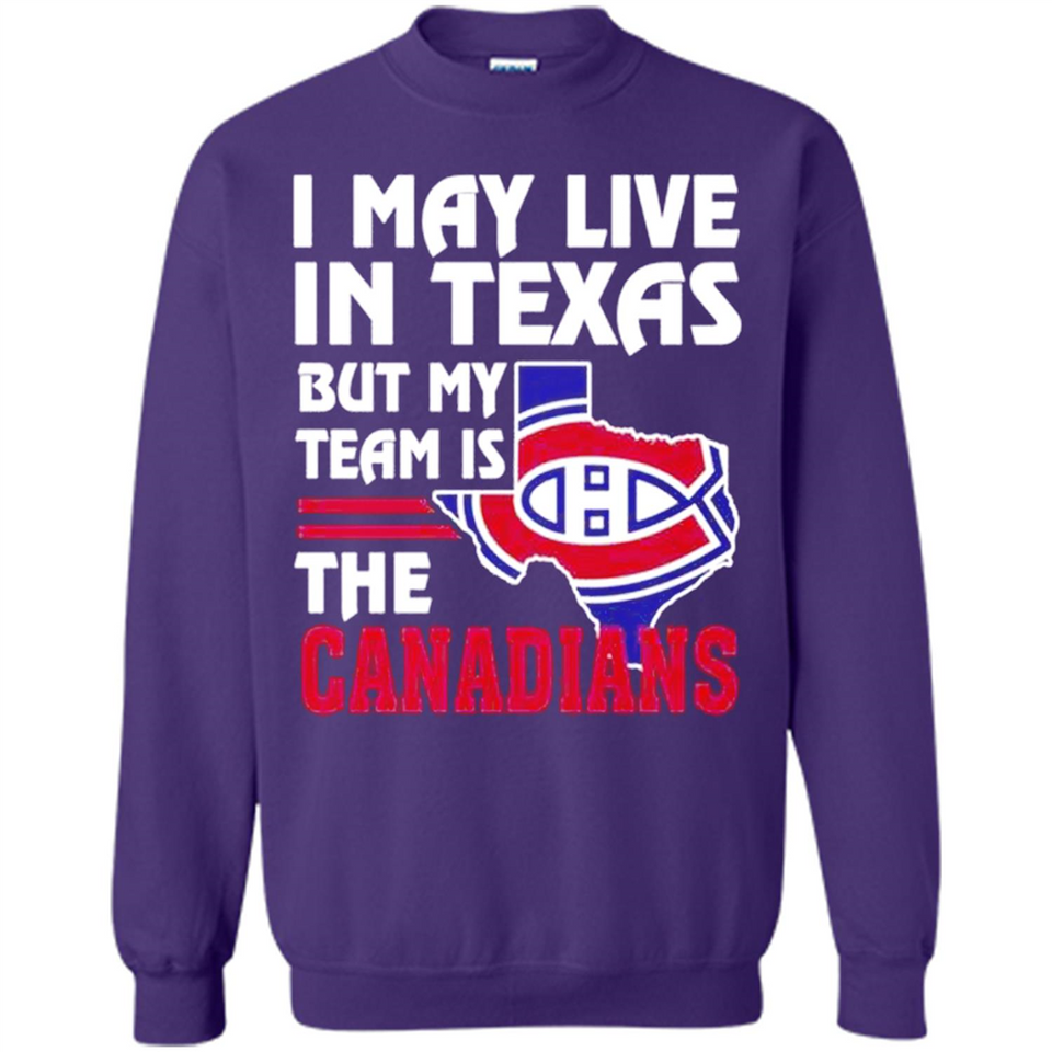 I May Live In Texas But My Team Is The Canadians - Sweatshirt