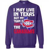 I May Live In Texas But My Team Is The Canadians - Sweatshirt