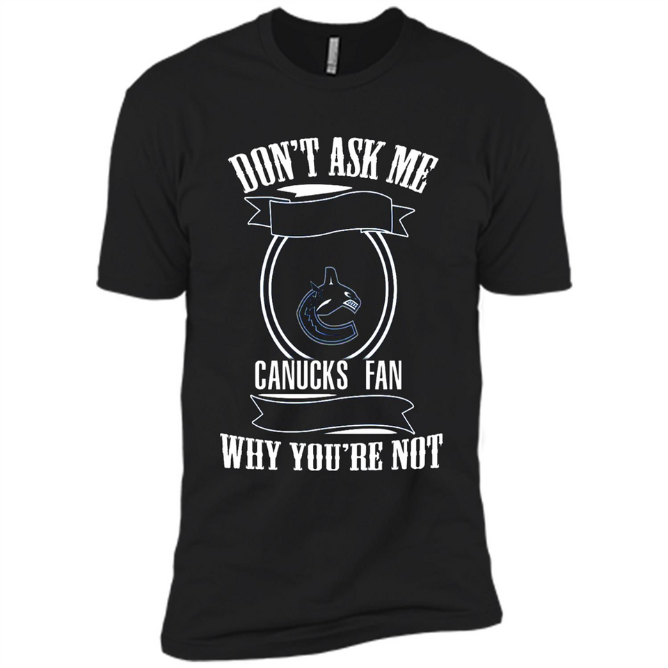 Don't Ask Me Why I'm A Vancouver Canucks Fan Ask Yourself