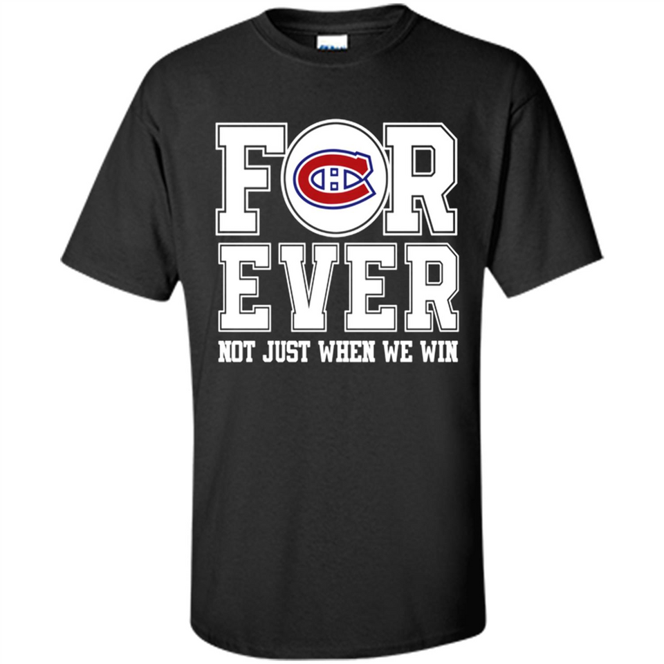 Montreal Canadiens Forever For ever not just when we win - Shirt