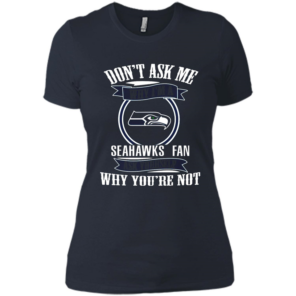 Don't Ask Me Why I'm A Seattle Seahawks Fan Ask Yourself