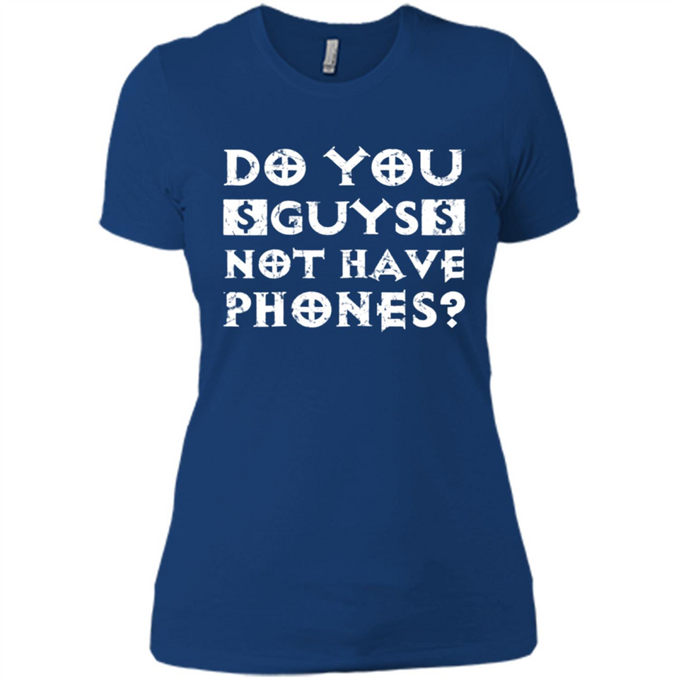 Do You Guys Not Have Phones Funny Quote - Ladies' Boyfriend T-Shirt