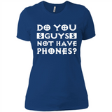 Do You Guys Not Have Phones Funny Quote - Ladies' Boyfriend T-Shirt