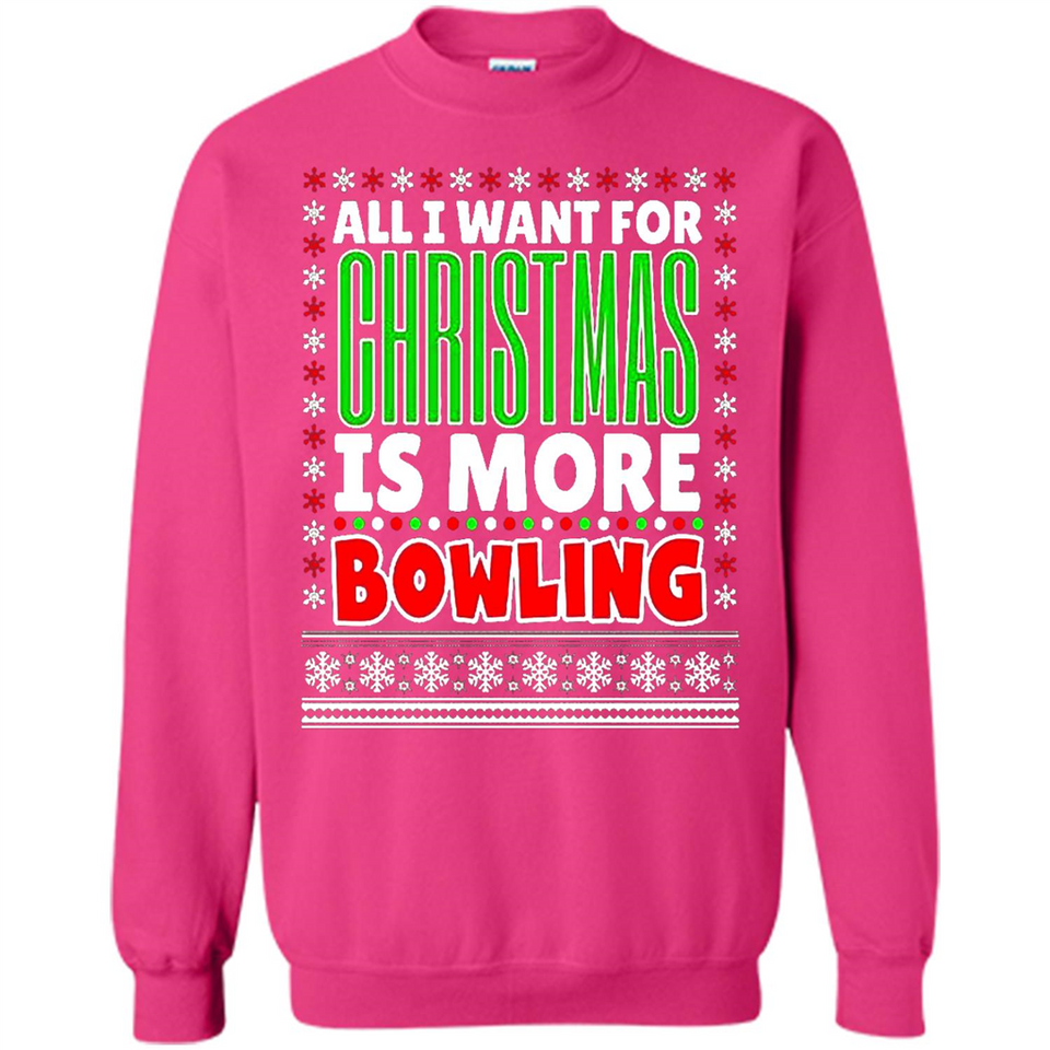 All I Want For Christmas Is More Bowling Christmas - Sweatshirt