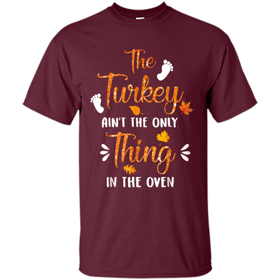 The Turkey Ain’t the Only Thing in the Oven Turkey Day - Shirt