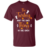 The Turkey Ain’t the Only Thing in the Oven Turkey Day - Shirt