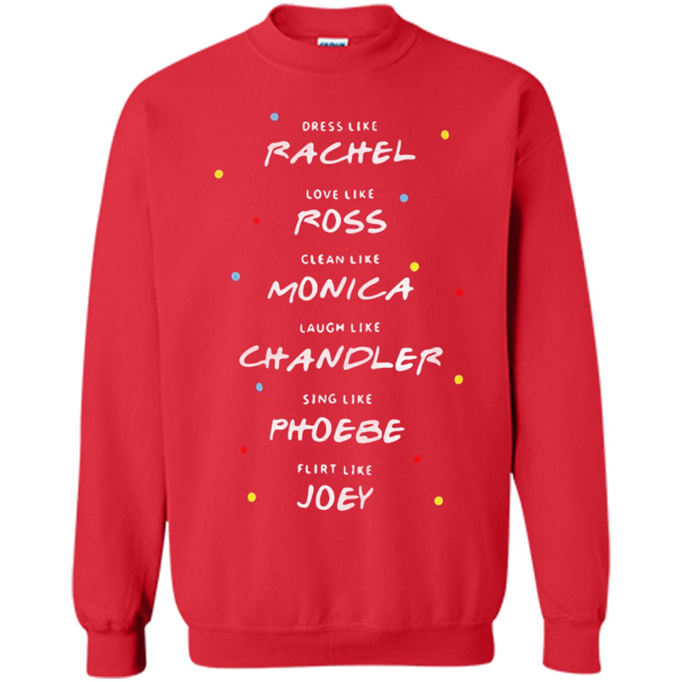 Dress Like Rachel Love Like Ross Clean Like Monica Friends