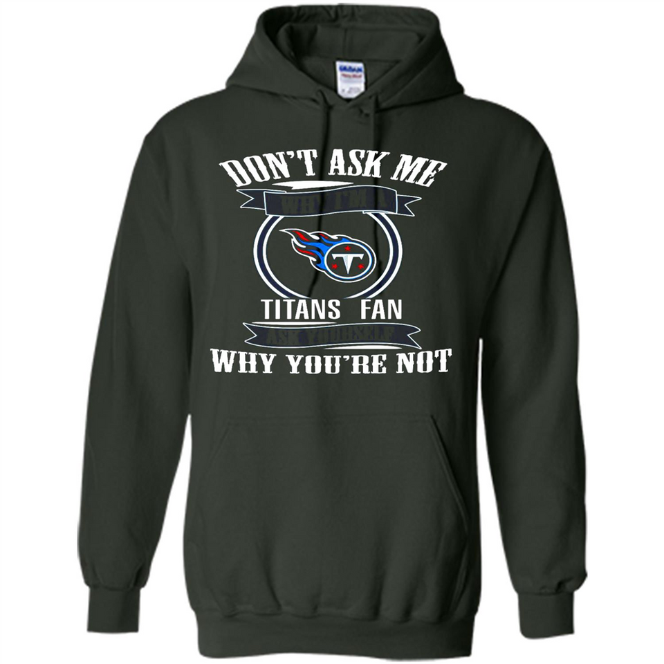 Don't Ask Me Why I'm A Tennessee Titans Fan Ask Yourself