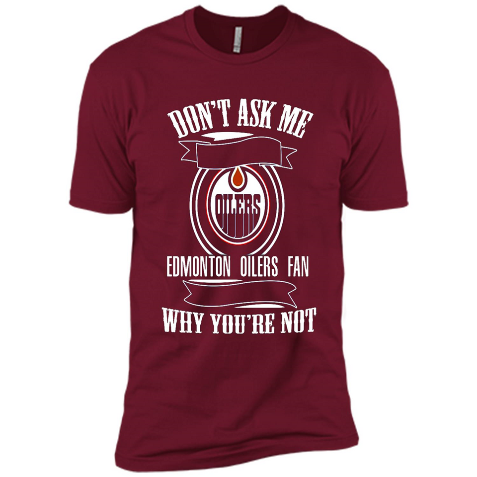 Don't Ask Me Why I'm A Edmonton Oilers Fan Ask Yourself