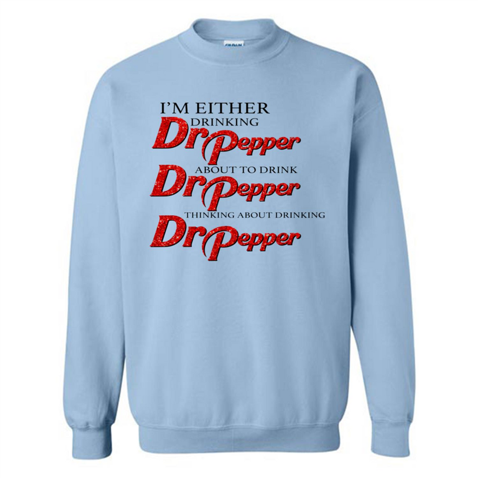 I'm Either Drinking Dr Pepper - Sweatshirt