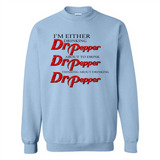 I'm Either Drinking Dr Pepper - Sweatshirt