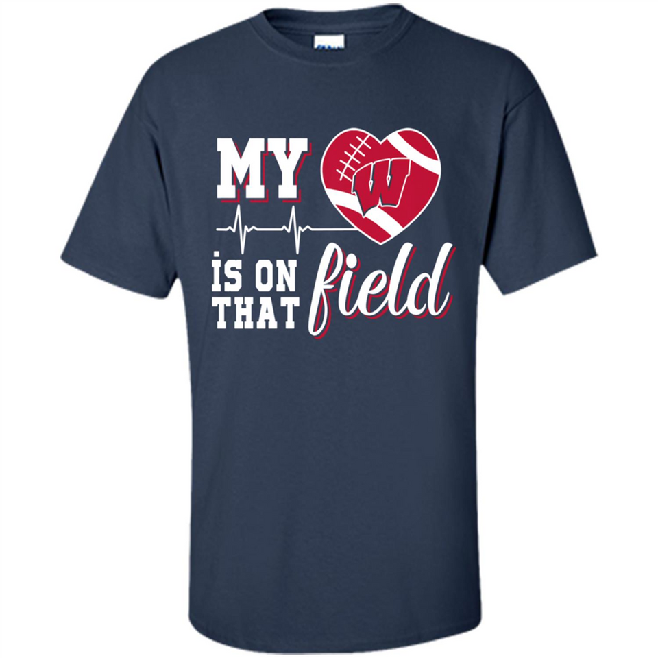 Wisconsin Badgers Football My Heart is on that Field - Shirt
