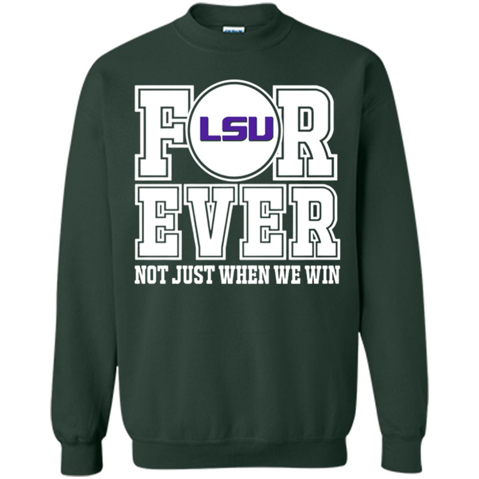 LSU Tigers Forever For ever not just when we win - Sweatshirt