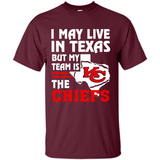 I May Live In Texas But My Team Is The Chiefs - Shirt