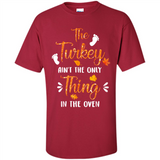 The Turkey Ain’t the Only Thing in the Oven Turkey Day - Shirt
