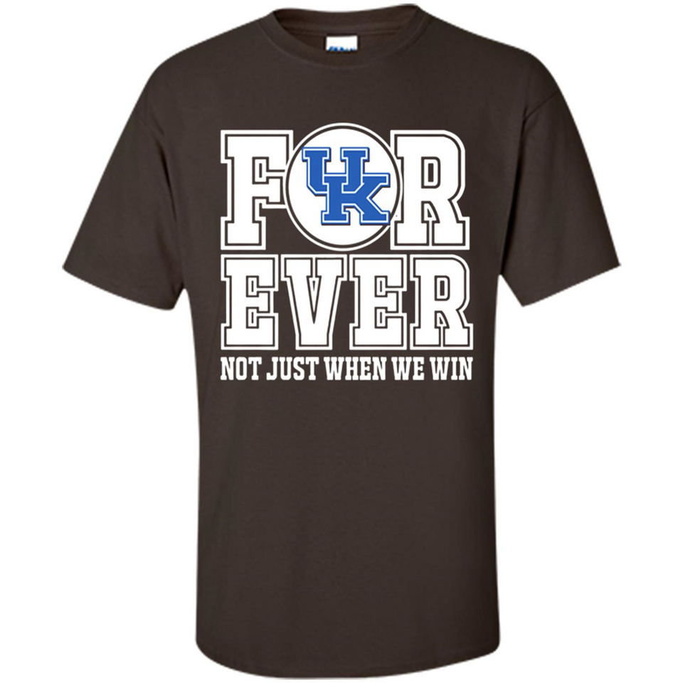Kentucky Wildcats Forever For ever not just when we win - Shirt