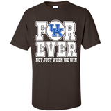 Kentucky Wildcats Forever For ever not just when we win - Shirt