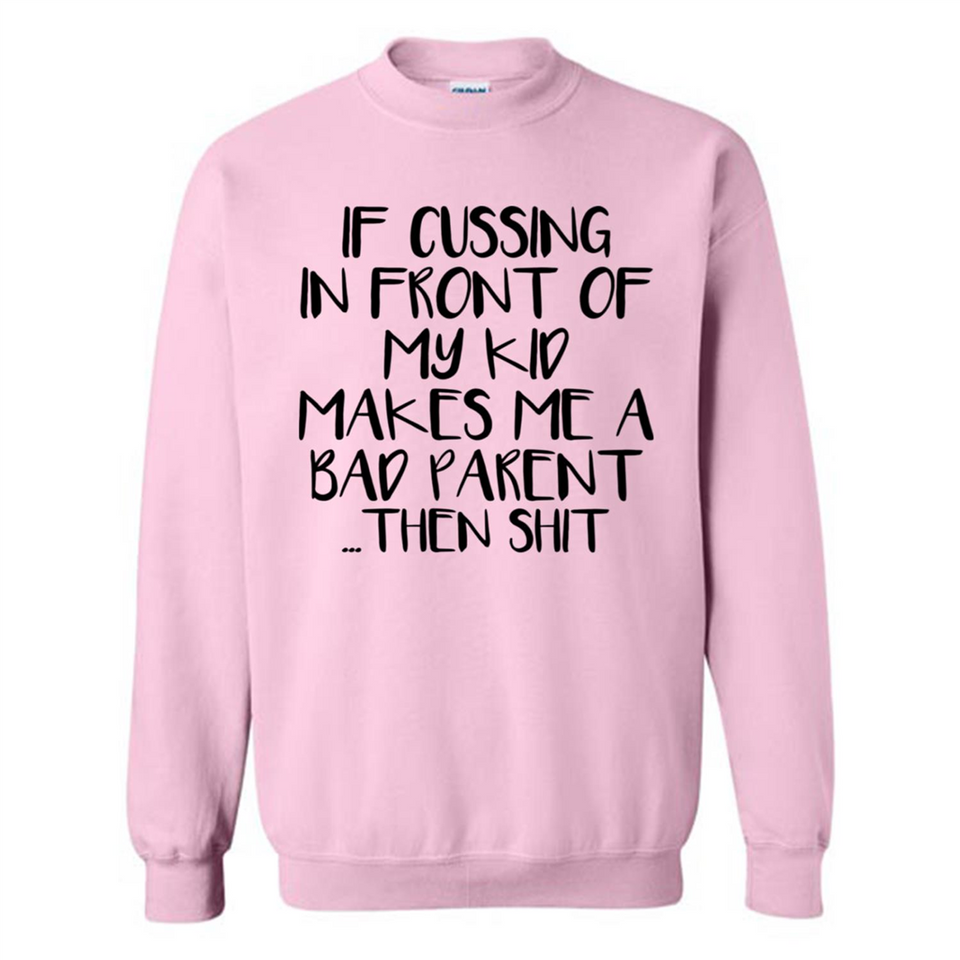 If cussing In front of my kids makes me a bad Parent then shit - Sweatshirt