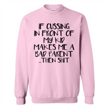 If cussing In front of my kids makes me a bad Parent then shit - Sweatshirt
