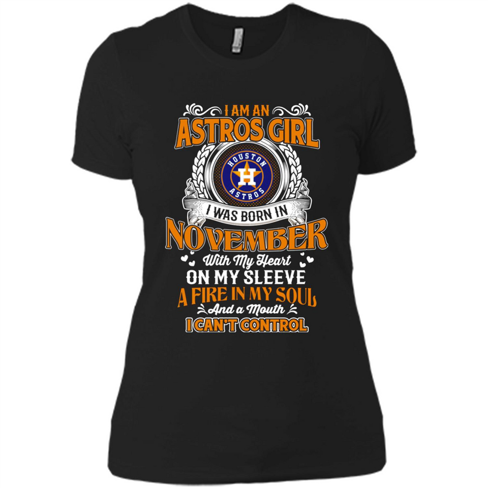 I Am An Houston Astros Girl I Was Born In November With My Heart On My Sleeve A Fire In My Soul And A Mouth I Cant Control - Ladies' Boyfriend T-Shirt