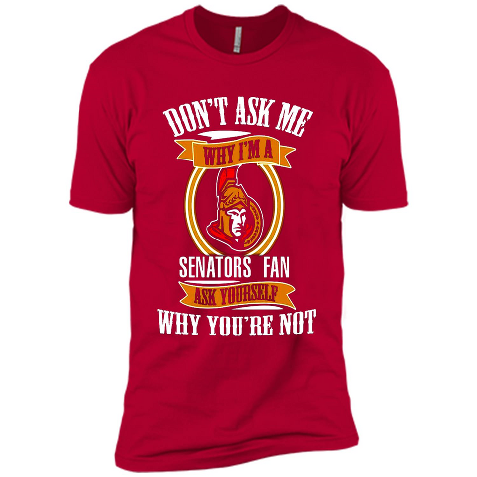 Don't Ask Me Why I'm A Ottawa Senators Fan Ask Yourself