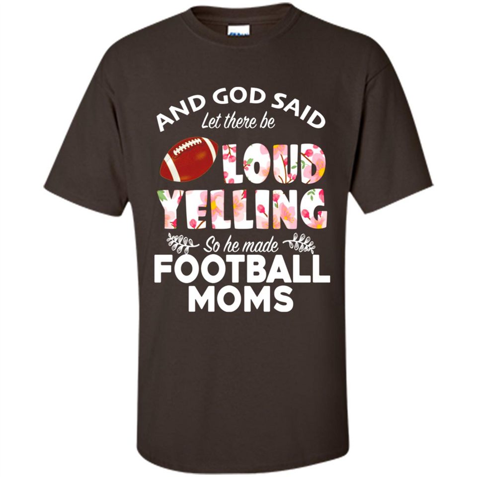 God Said let There Be Loud Yelling So He Made Football Moms - Shirt