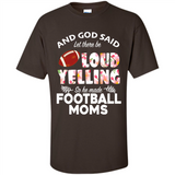 God Said let There Be Loud Yelling So He Made Football Moms - Shirt