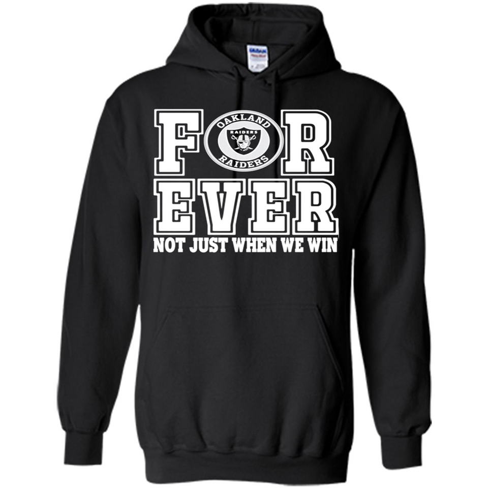 Oakland Raiders Forever For ever not just when we win - Hoodie