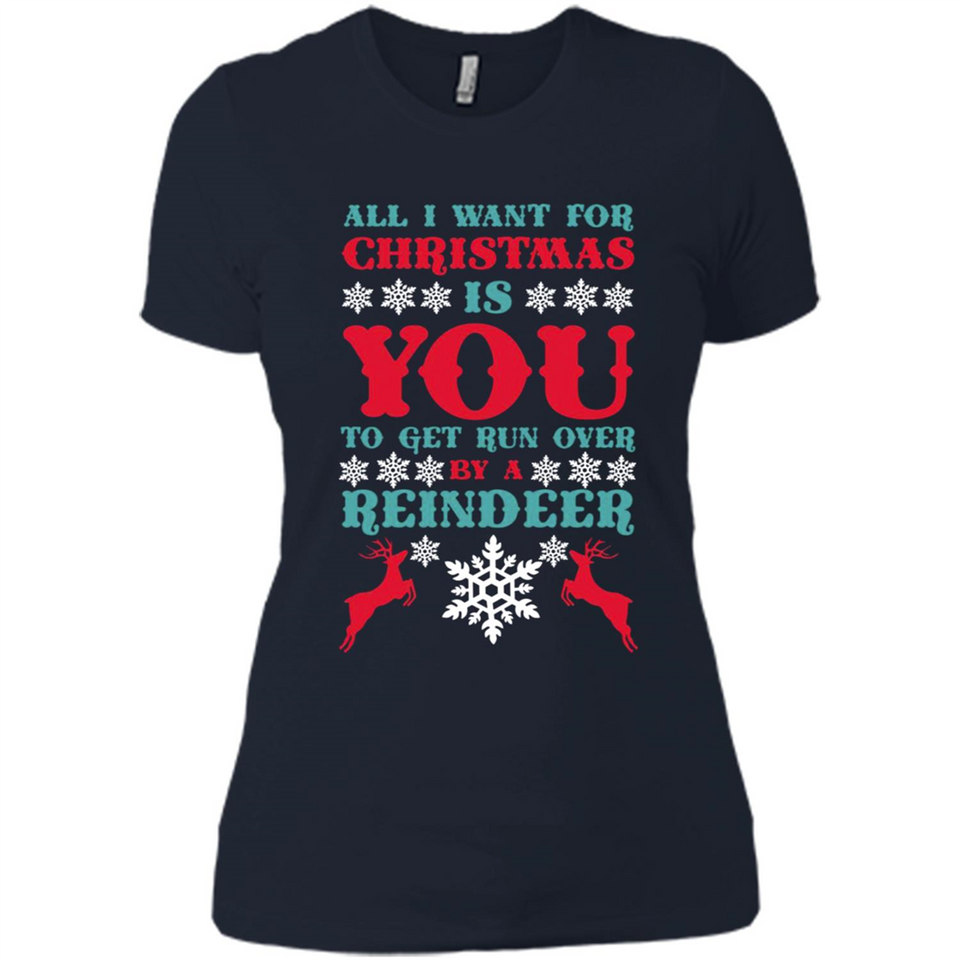 All I Want For Christmas Is You To Get Run Over By A Reindeer - Ladies' Boyfriend T-Shirt