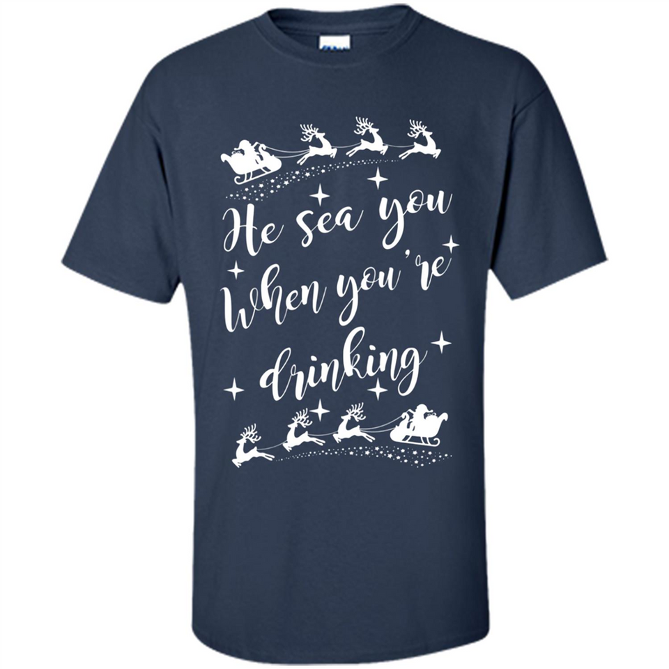 He Sees You When You're Drinking - Shirt