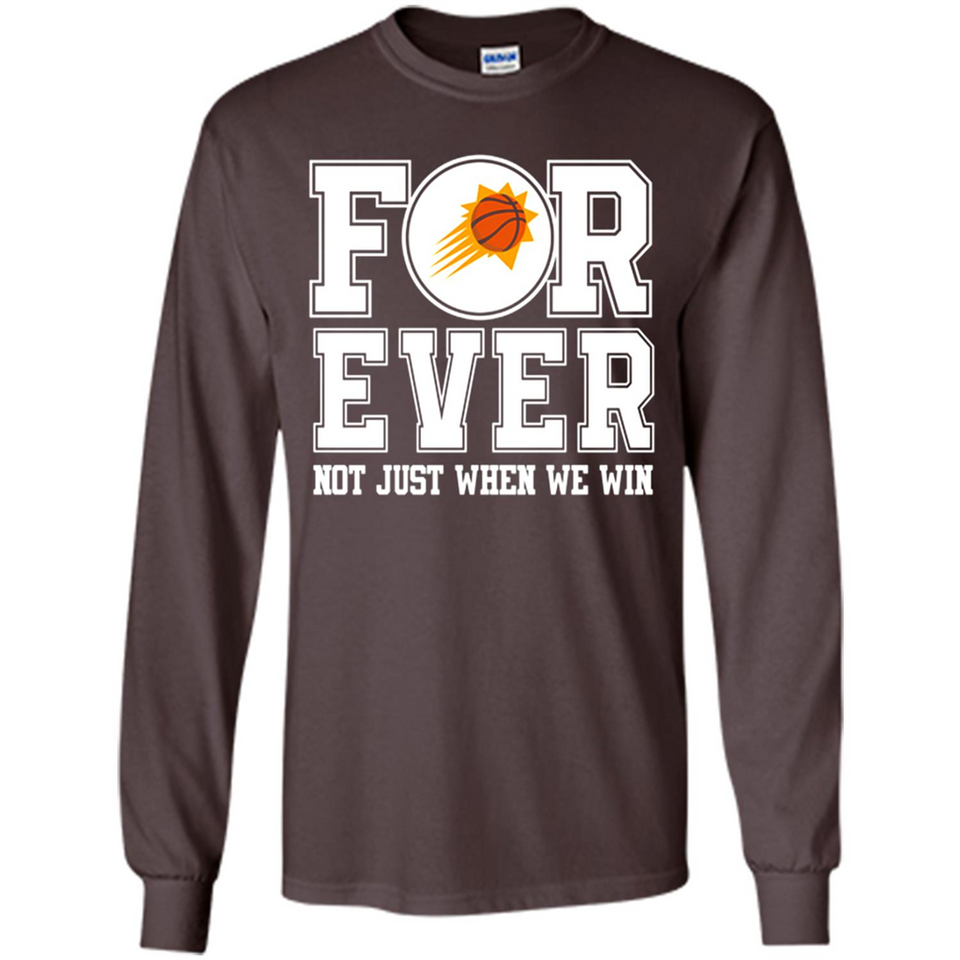 Phoenix Suns Forever For ever not just when we win - Long Sleeve T-Shirt