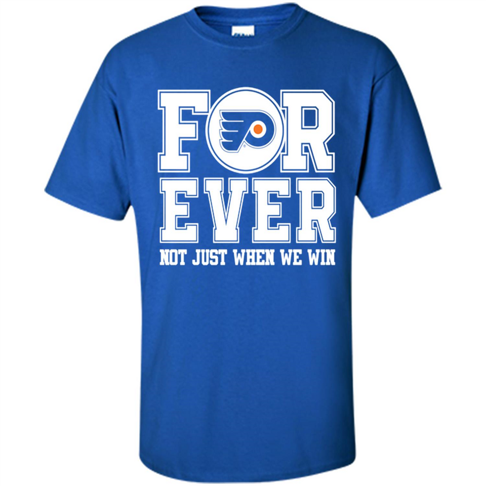Philadelphia Flyers Forever For ever not just when we win - Shirt