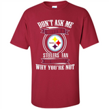 Don't Ask Me Why I'm A Pittsburgh Steelers Fan Ask Yourself