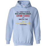 All I Want To Do Is Bake Christmas Cookies Drink Coffee And Watch The Hallmark Channel - Hoodie