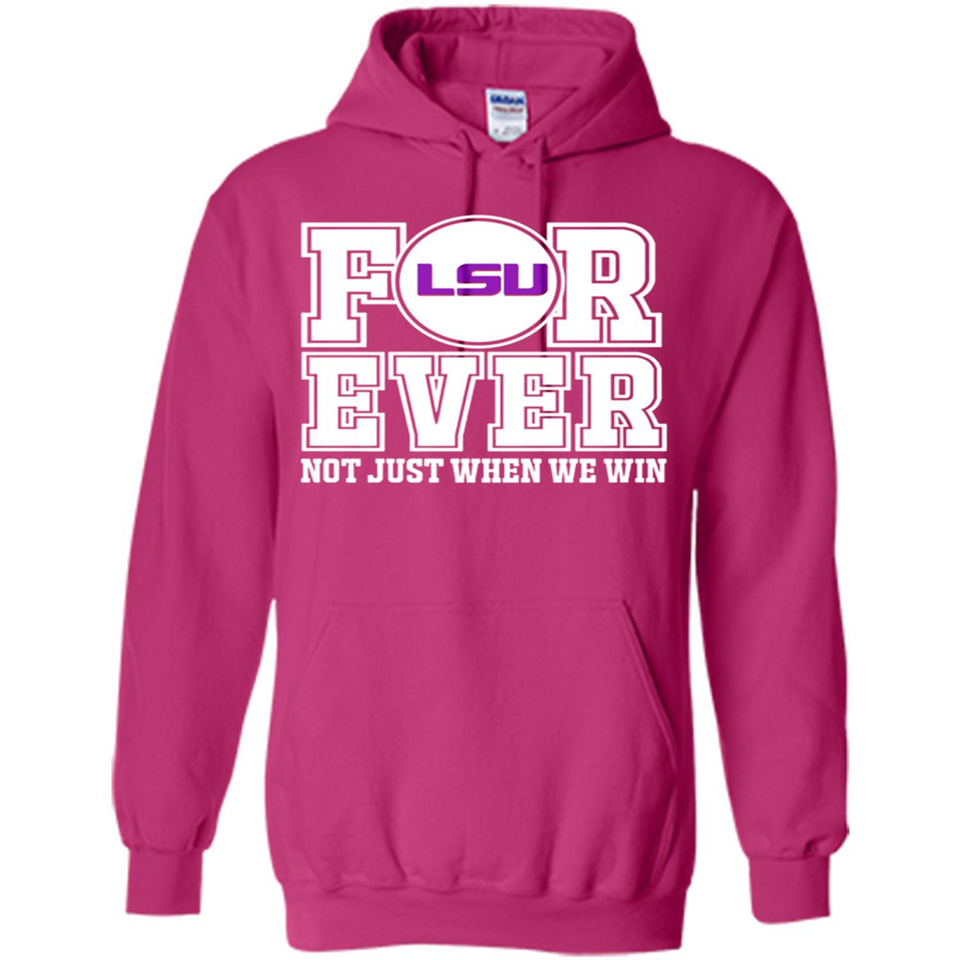 LSU Tigers Forever For ever not just when we win - Hoodie