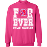 Houston Texans Forever For ever not just when we win - Sweatshirt