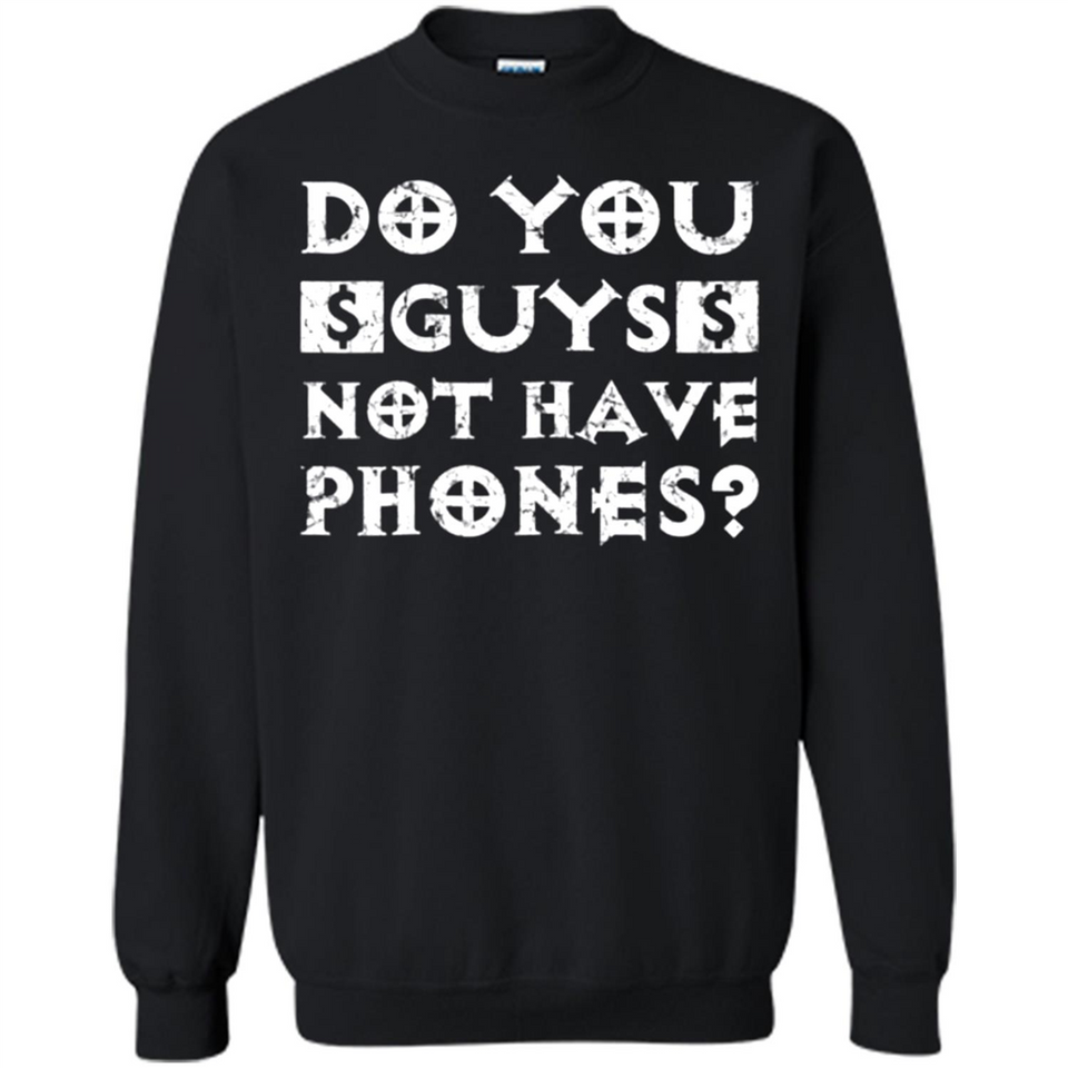 Do You Guys Not Have Phones Funny Quote - Sweatshirt