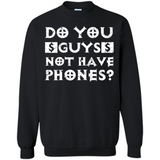 Do You Guys Not Have Phones Funny Quote - Sweatshirt
