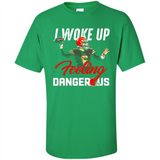 I woke up feeling dangerous - Shirt