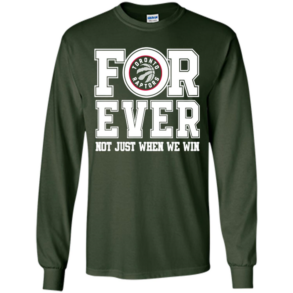 Toronto Raptors Forever For ever not just when we win - Long Sleeve T-Shirt