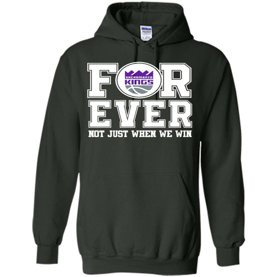 Sacramento Kings Forever For ever not just when we win - Hoodie
