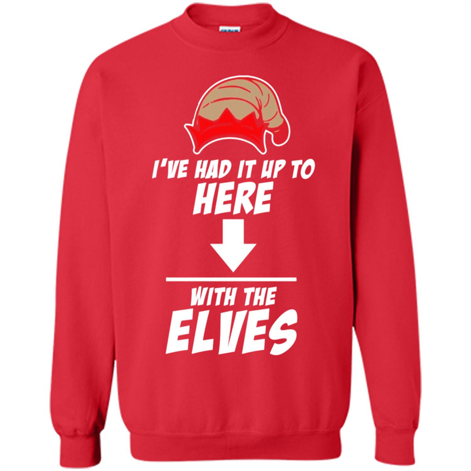 Ive Had It Up To Here With The Elves 1 - Sweatshirt