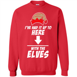 Ive Had It Up To Here With The Elves 1 - Sweatshirt
