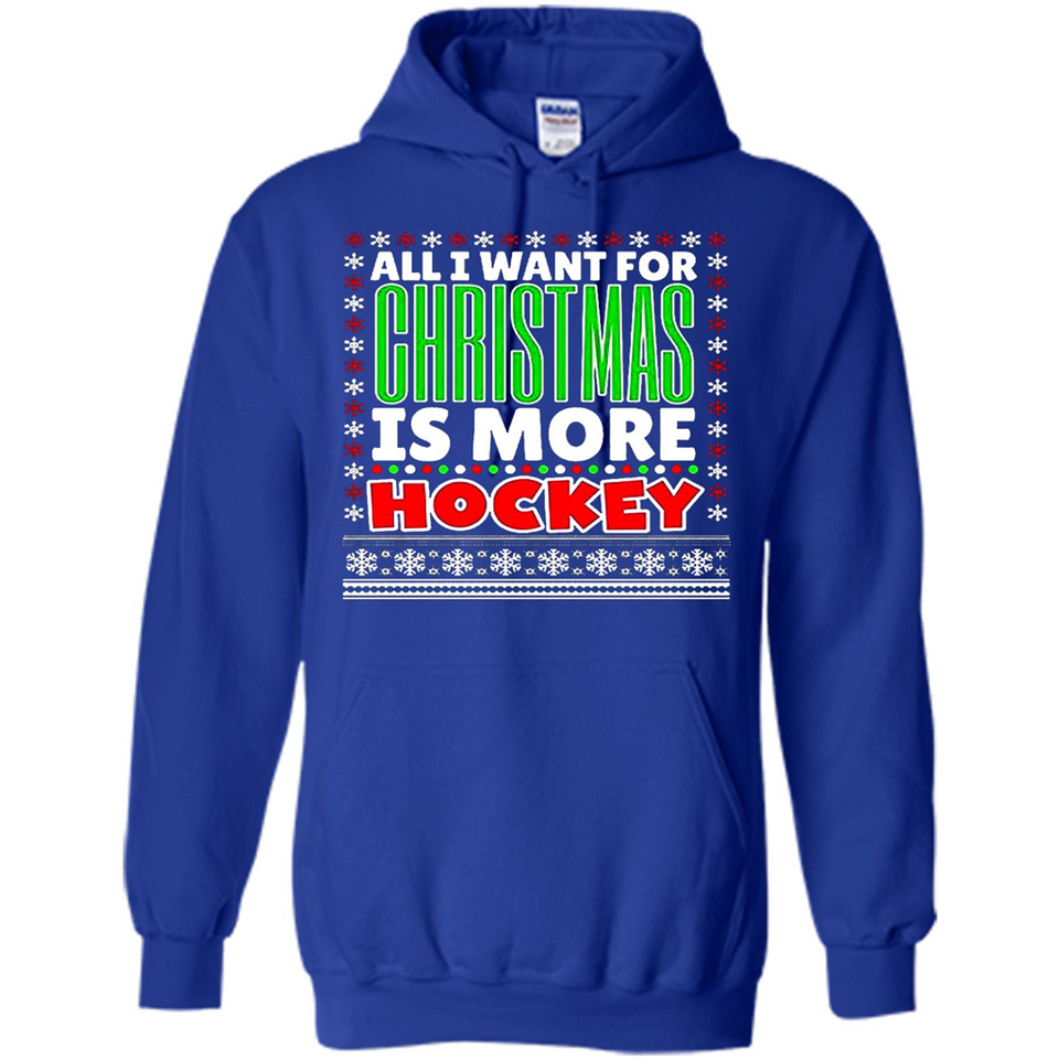 All I Want For Christmas Is More Hockey Christmas - Hoodie