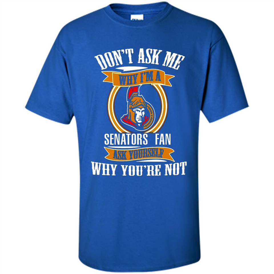 Don't Ask Me Why I'm A Ottawa Senators Fan Ask Yourself