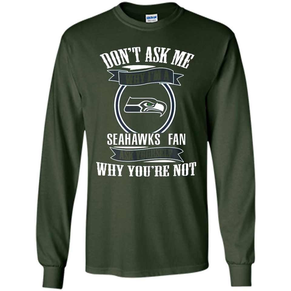 Don't Ask Me Why I'm A Seattle Seahawks Fan Ask Yourself