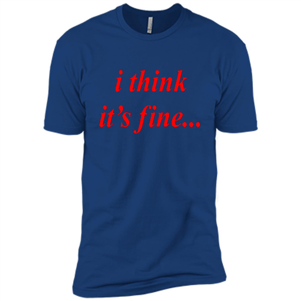 I Think It's Fine - Premium Short Sleeve T-Shirt