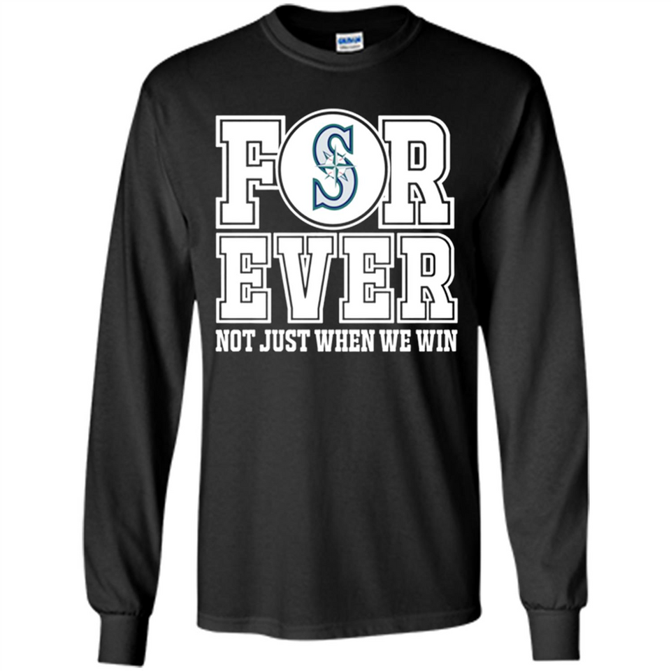 Seattle Mariners Forever For ever not just when we win - Long Sleeve T-Shirt
